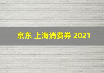 京东 上海消费券 2021